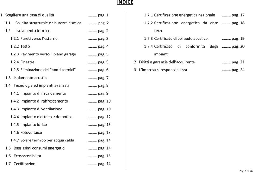 5 impianti 1.2.4 Finestre pag. 5 2. Diritti e garanzie dell acquirente pag. 21 1.2.5 Eliminazione dei ponti termici pag. 6 3. L impresa si responsabilizza pag. 24 1.3 Isolamento acustico pag. 7 1.