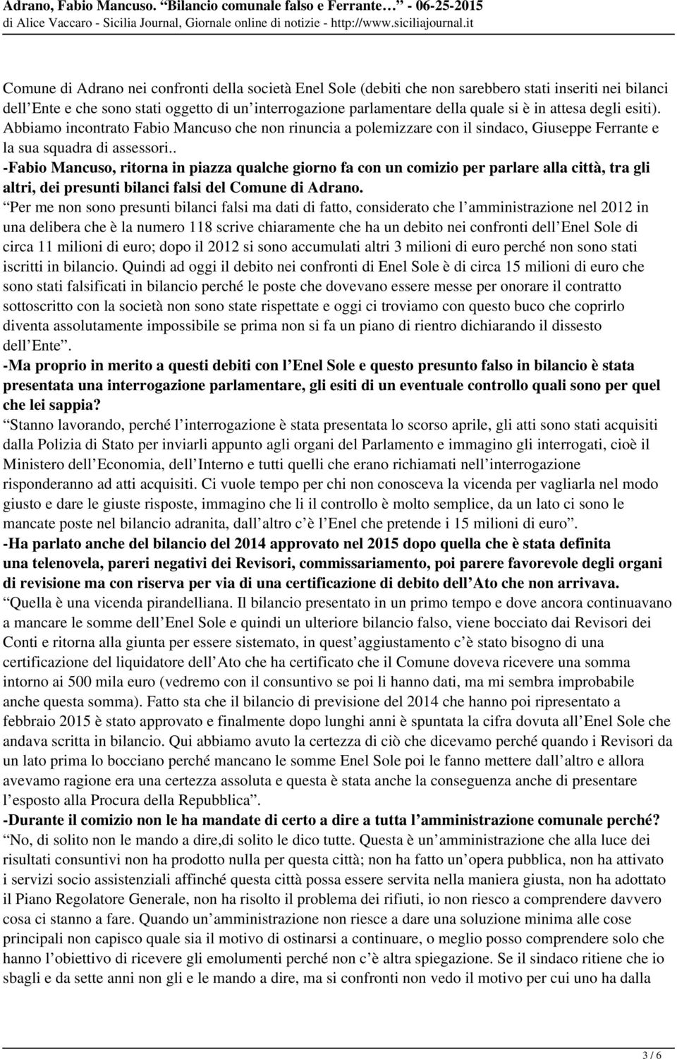 . -Fabio Mancuso, ritorna in piazza qualche giorno fa con un comizio per parlare alla città, tra gli altri, dei presunti bilanci falsi del Comune di Adrano.