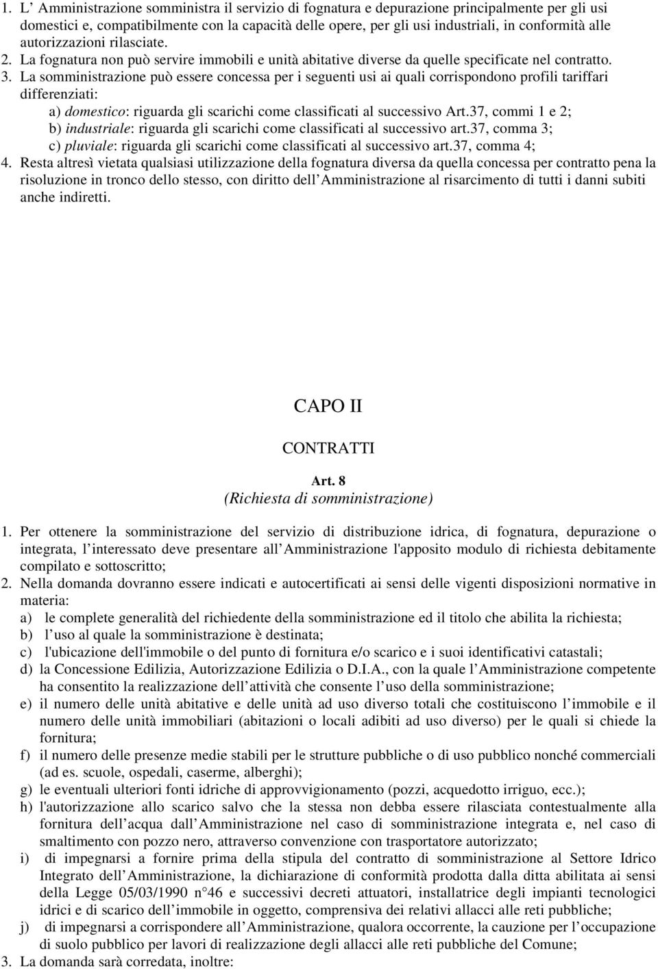 La somministrazione può essere concessa per i seguenti usi ai quali corrispondono profili tariffari differenziati: a) domestico: riguarda gli scarichi come classificati al successivo Art.