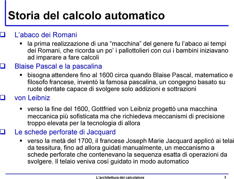 solo addizioni e sottrazioni von Leibniz verso la fine del 1600, Gottfried von Leibniz progettò una macchina meccanica più sofisticata ma che richiedeva meccanismi di precisione troppo elevata per la