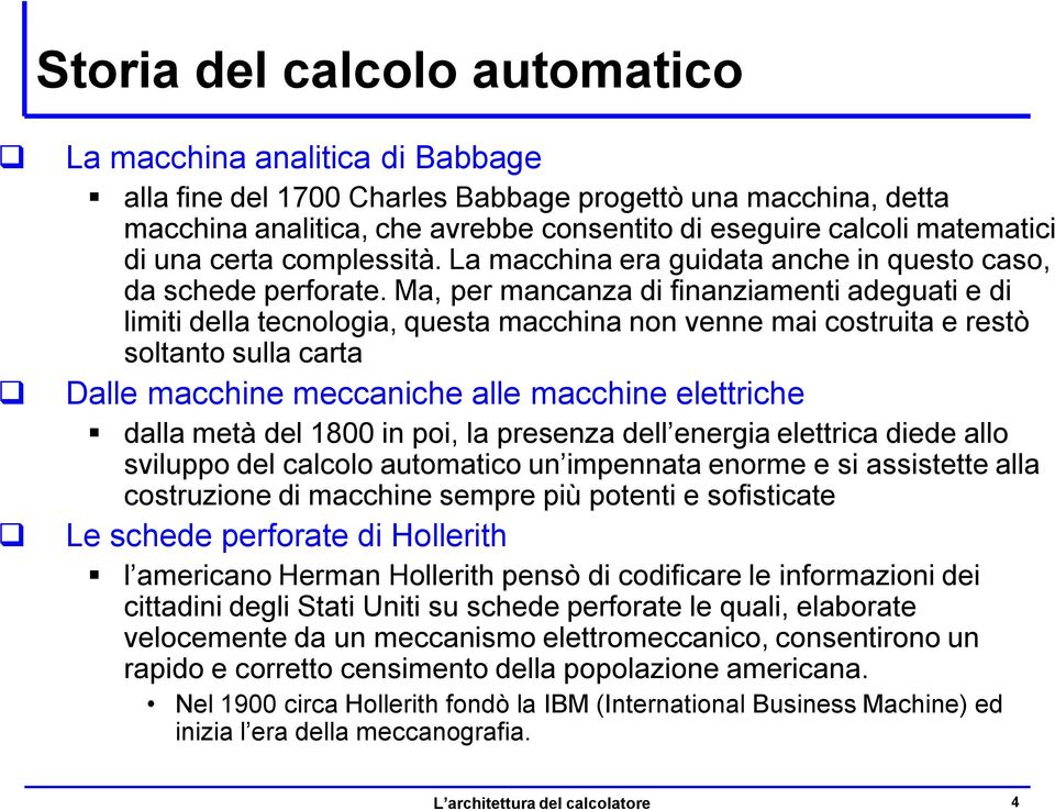 Ma, per mancanza di finanziamenti adeguati e di limiti della tecnologia, questa macchina non venne mai costruita e restò soltanto sulla carta Dalle macchine meccaniche alle macchine elettriche dalla