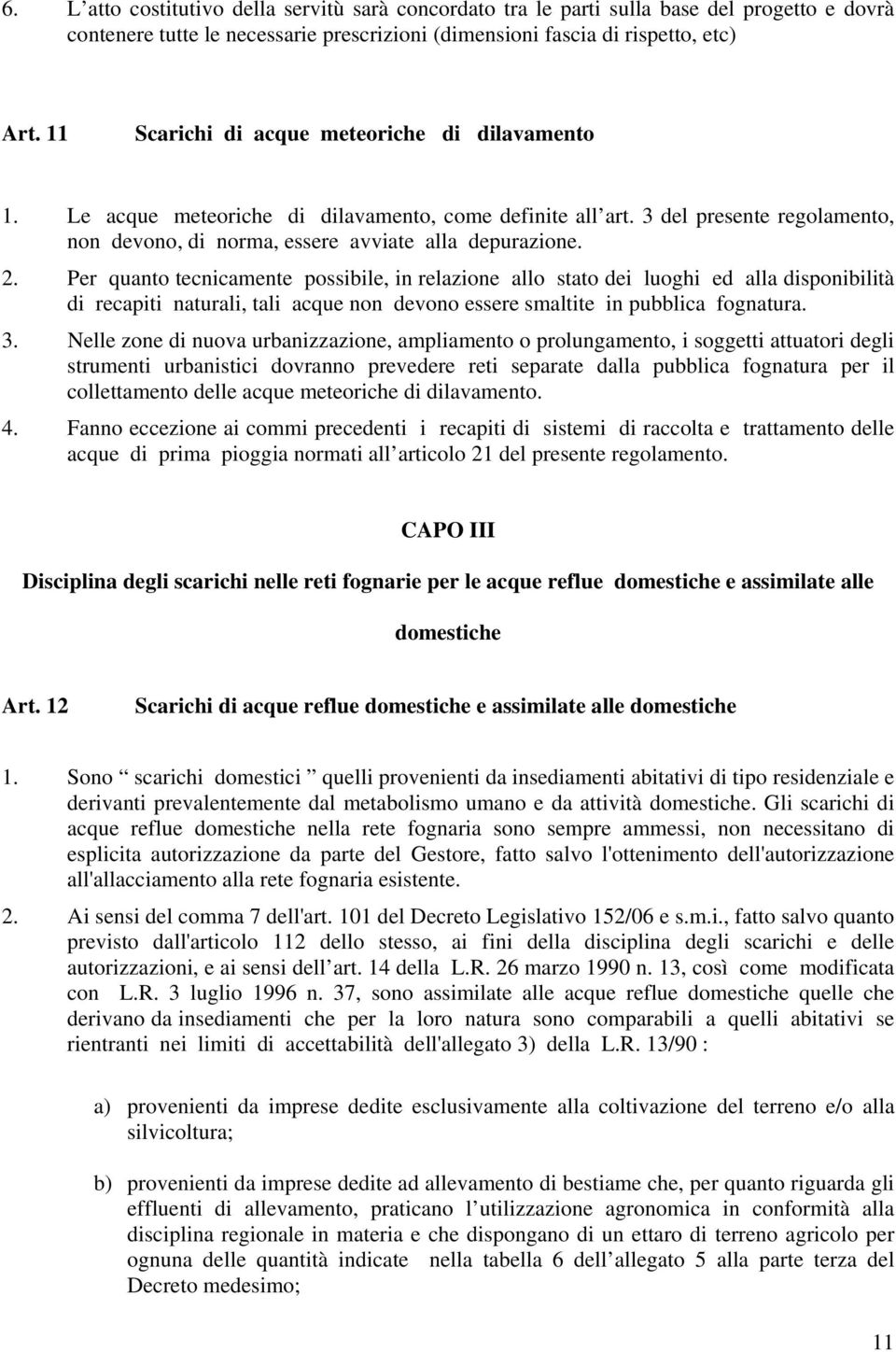 Per quanto tecnicamente possibile, in relazione allo stato dei luoghi ed alla disponibilità di recapiti naturali, tali acque non devono essere smaltite in pubblica fognatura. 3.