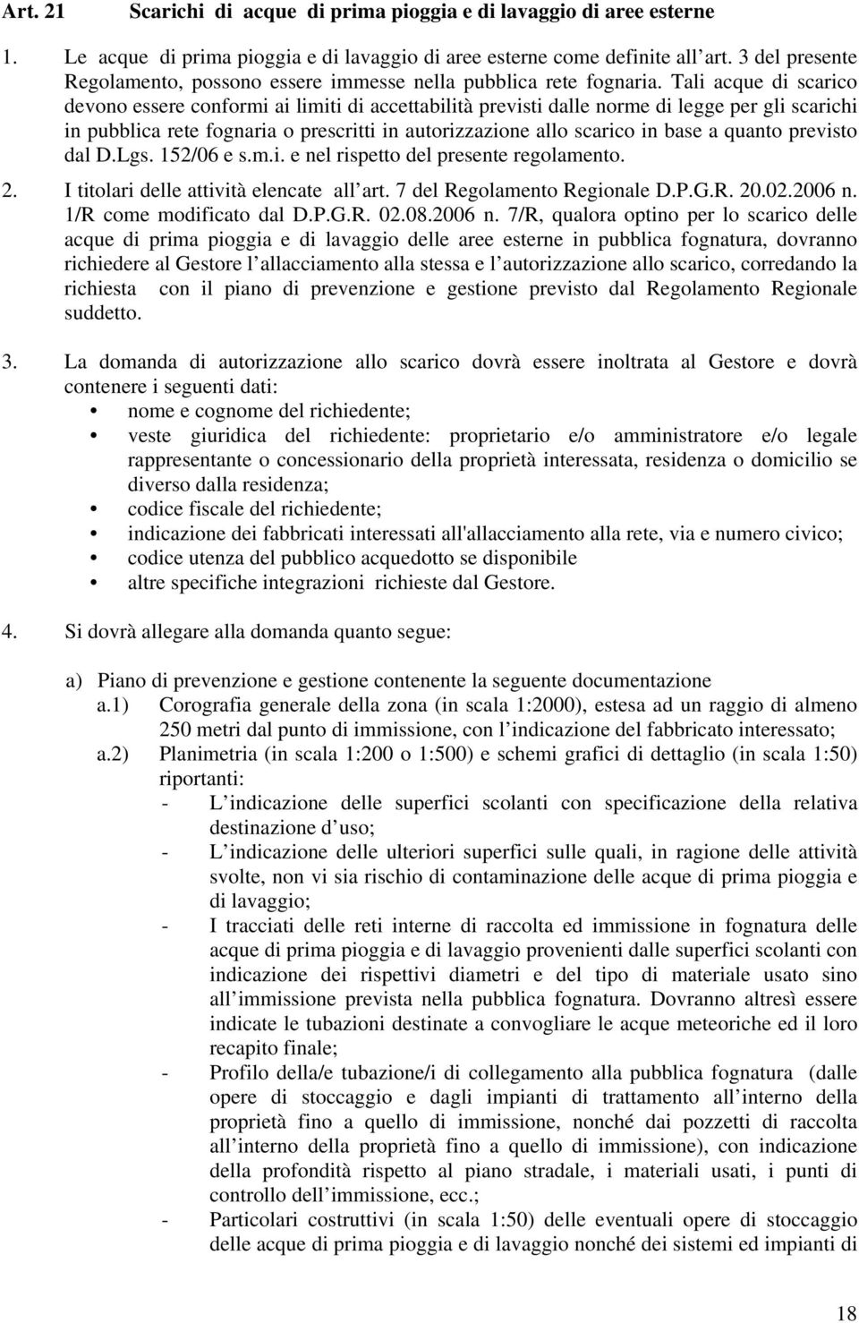 Tali acque di scarico devono essere conformi ai limiti di accettabilità previsti dalle norme di legge per gli scarichi in pubblica rete fognaria o prescritti in autorizzazione allo scarico in base a