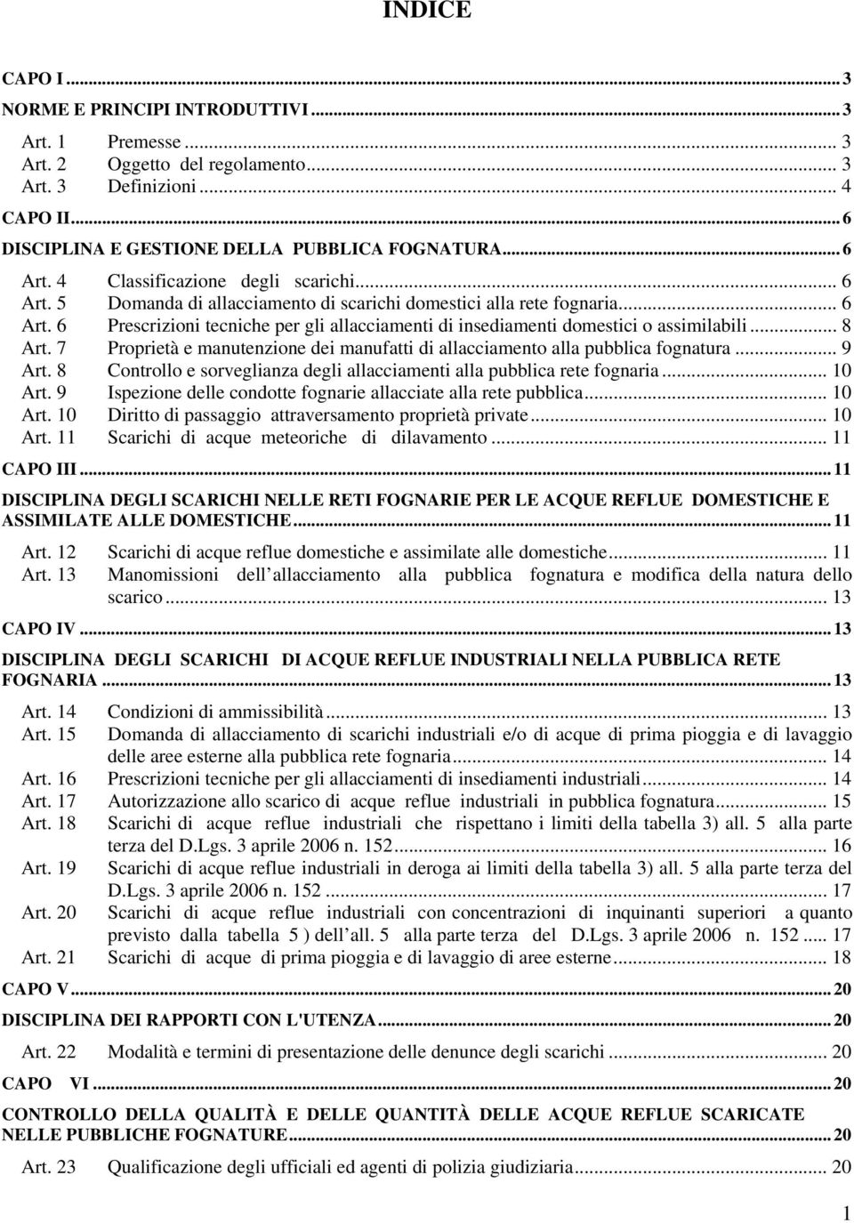 .. 8 Art. 7 Proprietà e manutenzione dei manufatti di allacciamento alla pubblica fognatura... 9 Art. 8 Controllo e sorveglianza degli allacciamenti alla pubblica rete fognaria... 10 Art.