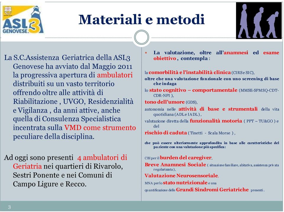 Residenzialità e Vigilanza, da anni attive, anche quella di Consulenza Specialistica incentrata sulla VMD come strumento peculiare della disciplina.