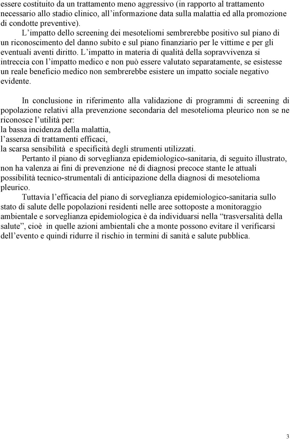 L impatto in materia di qualità della sopravvivenza si intreccia con l impatto medico e non può essere valutato separatamente, se esistesse un reale beneficio medico non sembrerebbe esistere un