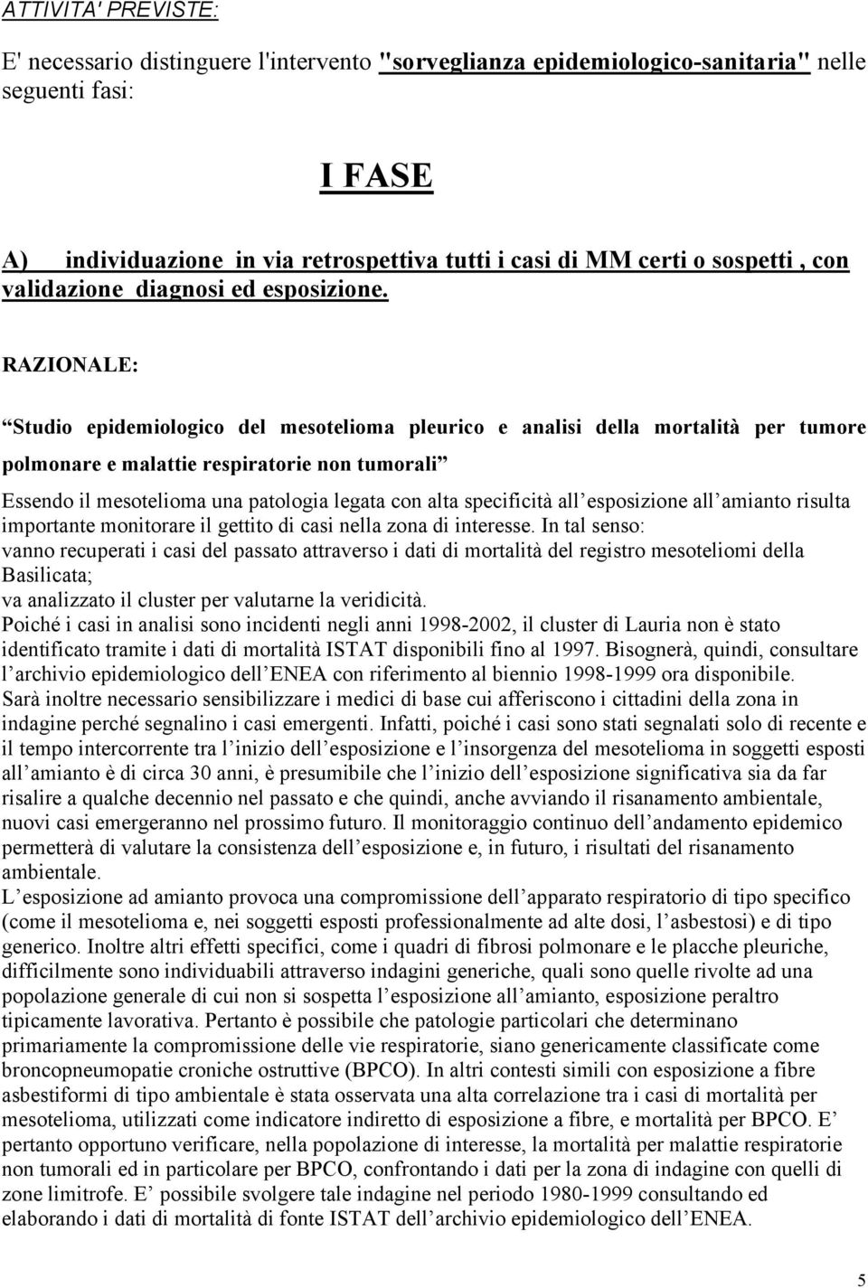 RAZIONALE: Studio epidemiologico del mesotelioma pleurico e analisi della mortalità per tumore polmonare e malattie respiratorie non tumorali Essendo il mesotelioma una patologia legata con alta