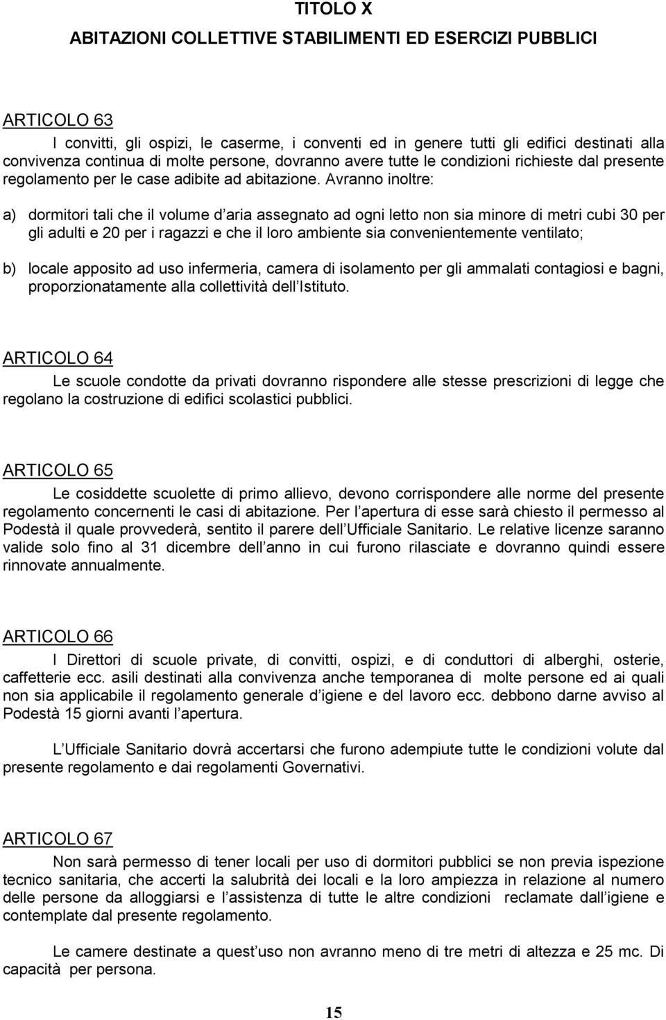 Avranno inoltre: a) dormitori tali che il volume d aria assegnato ad ogni letto non sia minore di metri cubi 30 per gli adulti e 20 per i ragazzi e che il loro ambiente sia convenientemente