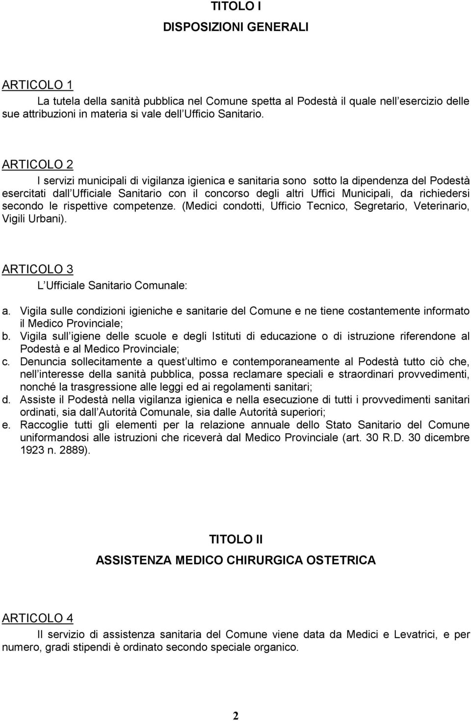 richiedersi secondo le rispettive competenze. (Medici condotti, Ufficio Tecnico, Segretario, Veterinario, Vigili Urbani). ARTICOLO 3 L Ufficiale Sanitario Comunale: a.