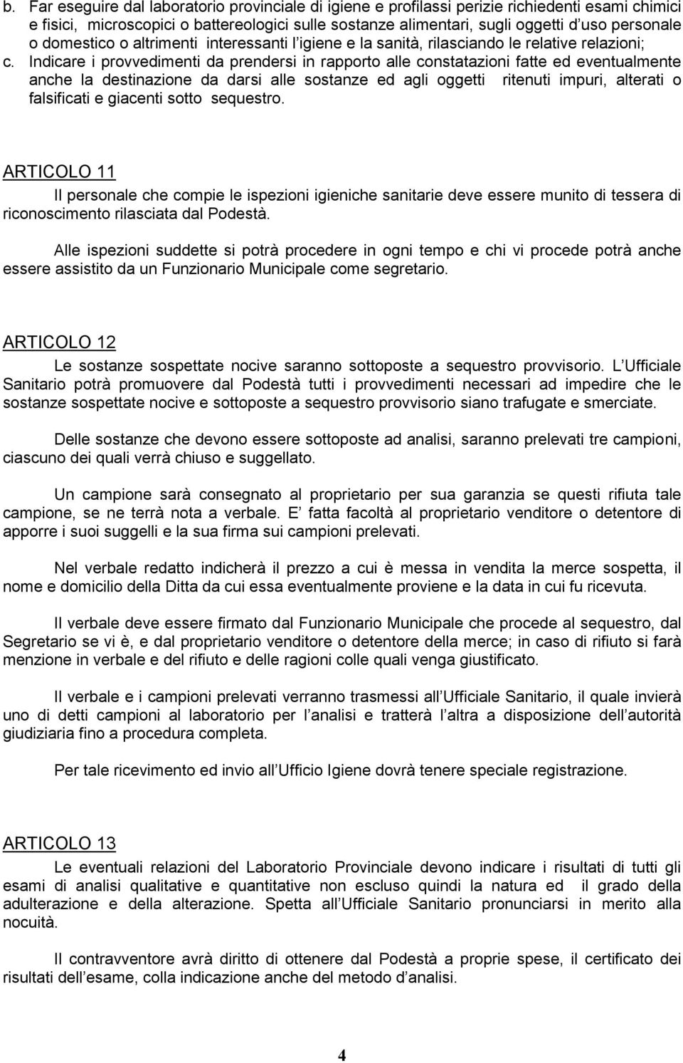 Indicare i provvedimenti da prendersi in rapporto alle constatazioni fatte ed eventualmente anche la destinazione da darsi alle sostanze ed agli oggetti ritenuti impuri, alterati o falsificati e