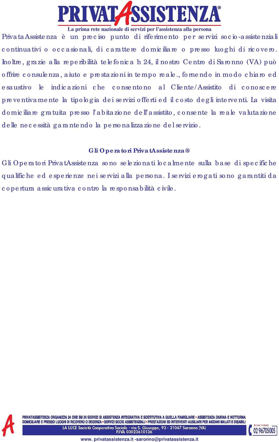 , fornendo in modo chiaro ed esaustivo le indicazioni che consentono al Cliente/Assistito di conoscere preventivamente la tipologia dei servizi offerti ed il costo degli interventi.