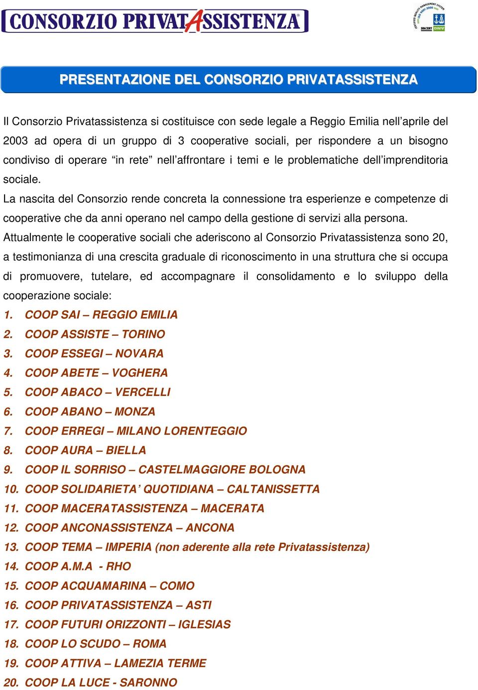 La nascita del Consorzio rende concreta la connessione tra esperienze e competenze di cooperative che da anni operano nel campo della gestione di servizi alla persona.