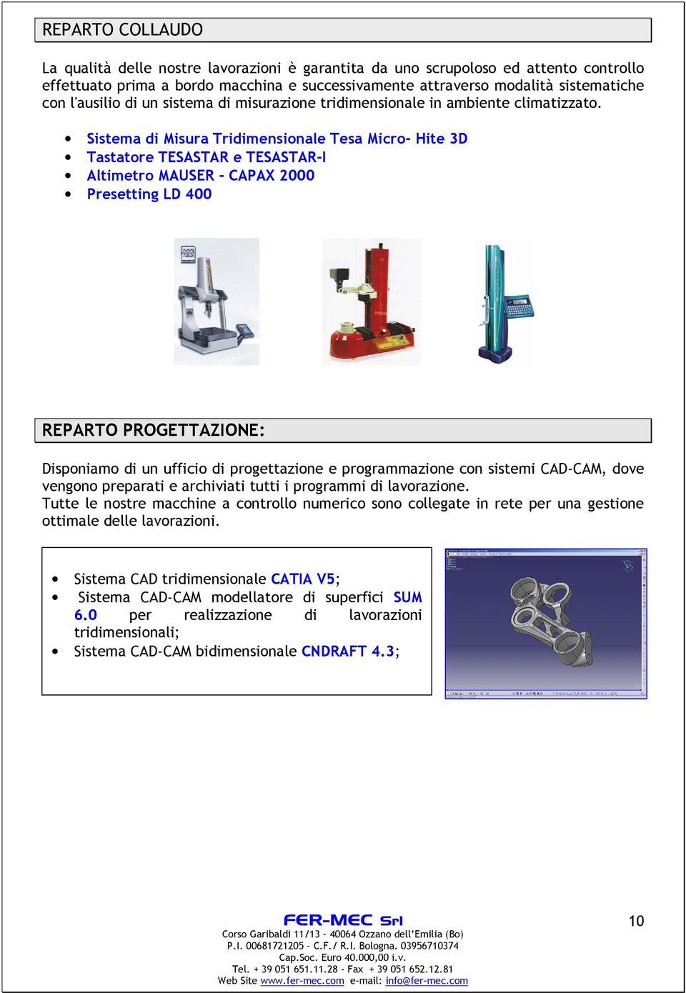 Sistema di Misura Tridimensionale Tesa Micro- Hite 3D Tastatore TESASTAR e TESASTAR-I Altimetro MAUSER - CAPAX 2000 Presetting LD 400 REPARTO PROGETTAZIONE: Disponiamo di un ufficio di progettazione