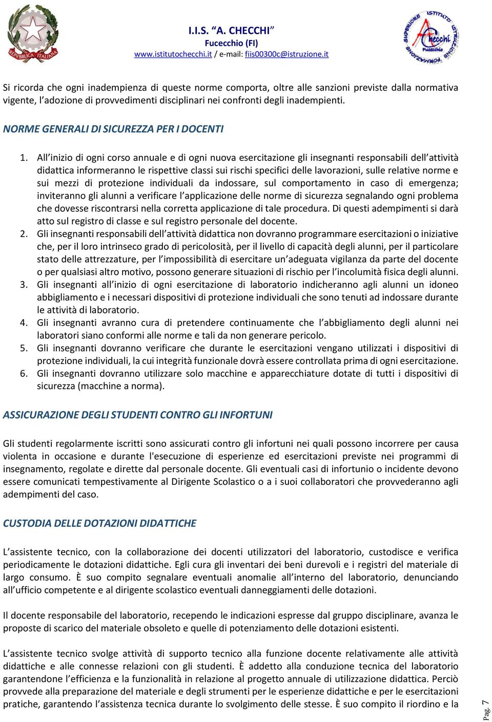 All inizio di ogni corso annuale e di ogni nuova esercitazione gli insegnanti responsabili dell attività didattica informeranno le rispettive classi sui rischi specifici delle lavorazioni, sulle