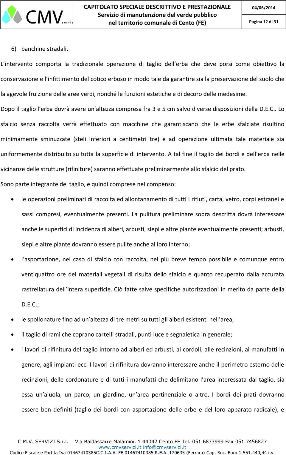 suoloche la agevole fruizione delle aree verdi, nonché le funzioni estetiche e di decoro delle medesime.