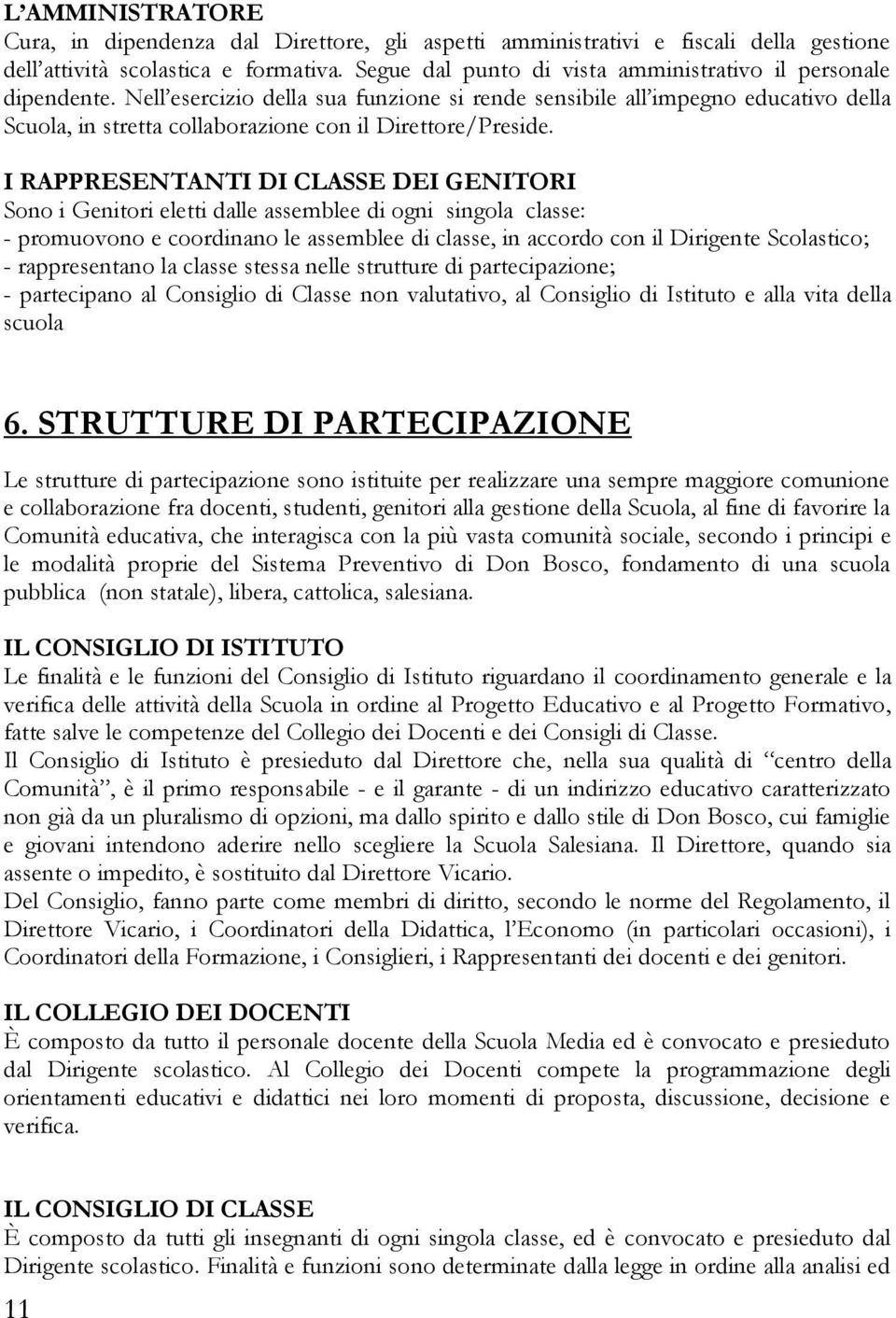 Nell esercizio della sua funzione si rende sensibile all impegno educativo della Scuola, in stretta collaborazione con il Direttore/Preside.