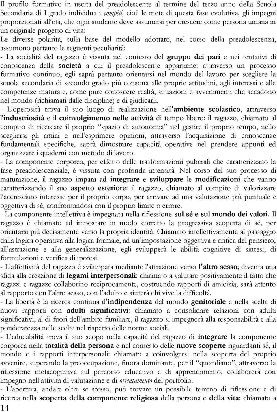 assumono pertanto le seguenti peculiarità: - La socialità del ragazzo è vissuta nel contesto del gruppo dei pari e nei tentativi di conoscenza della società a cui il preadolescente appartiene: