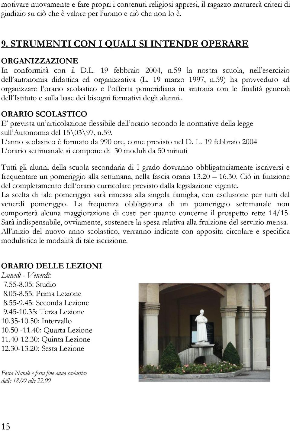 19 marzo 1997, n.59) ha provveduto ad organizzare l orario scolastico e l offerta pomeridiana in sintonia con le finalità generali dell Istituto e sulla base dei bisogni formativi degli alunni.