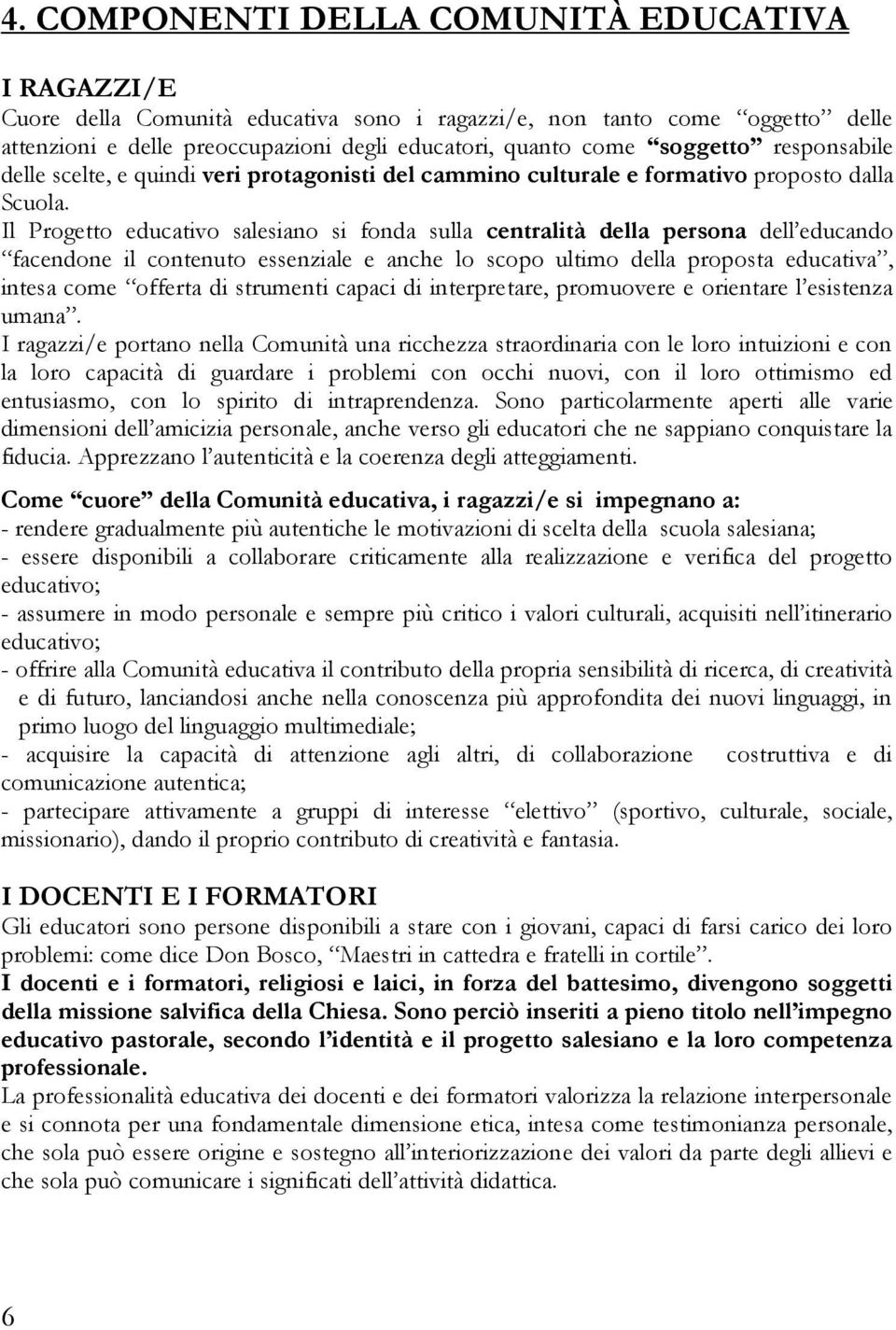 Il Progetto educativo salesiano si fonda sulla centralità della persona dell educando facendone il contenuto essenziale e anche lo scopo ultimo della proposta educativa, intesa come offerta di