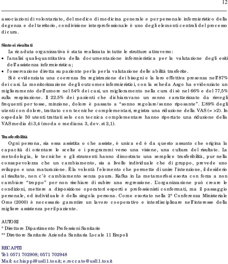 Sintesi risultati La ricaduta organizzativa è stata realizzata in tutte le strutture attraverso: l'analisi quali-quantitativa della documentazione infermieristica per la valutazione degli esiti dell