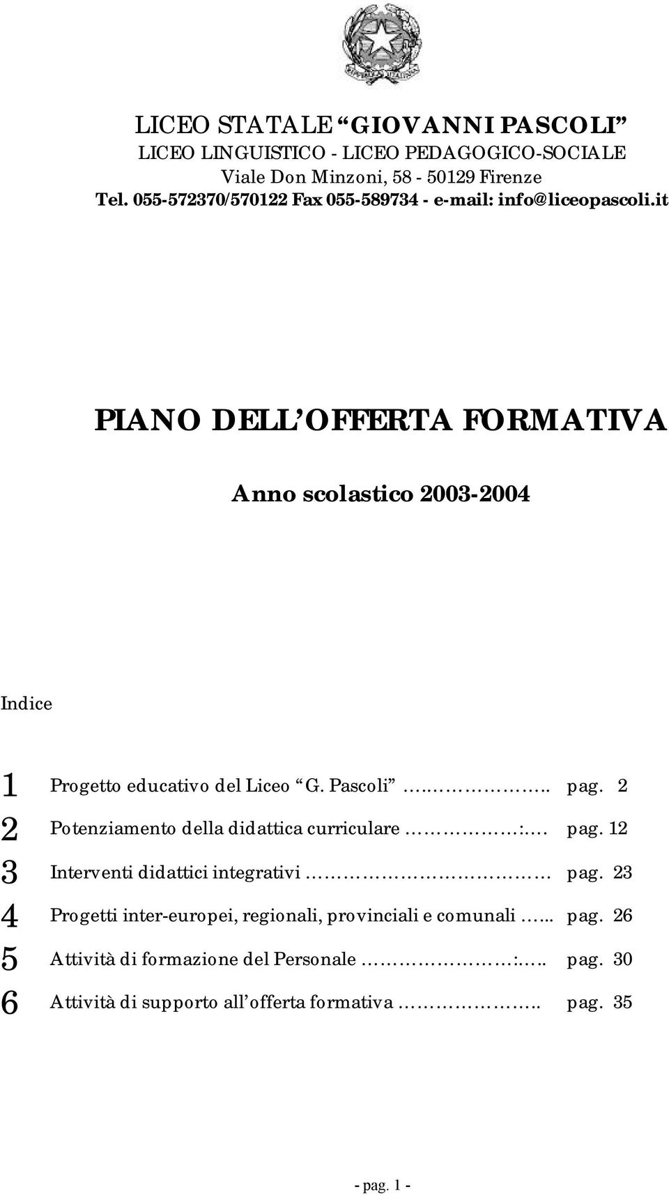 it PIANO DELL OFFERTA FORMATIVA Anno scolastico 2003-2004 Indice 1 2 3 4 5 6 Progetto educativo del Liceo G. Pascoli... pag.