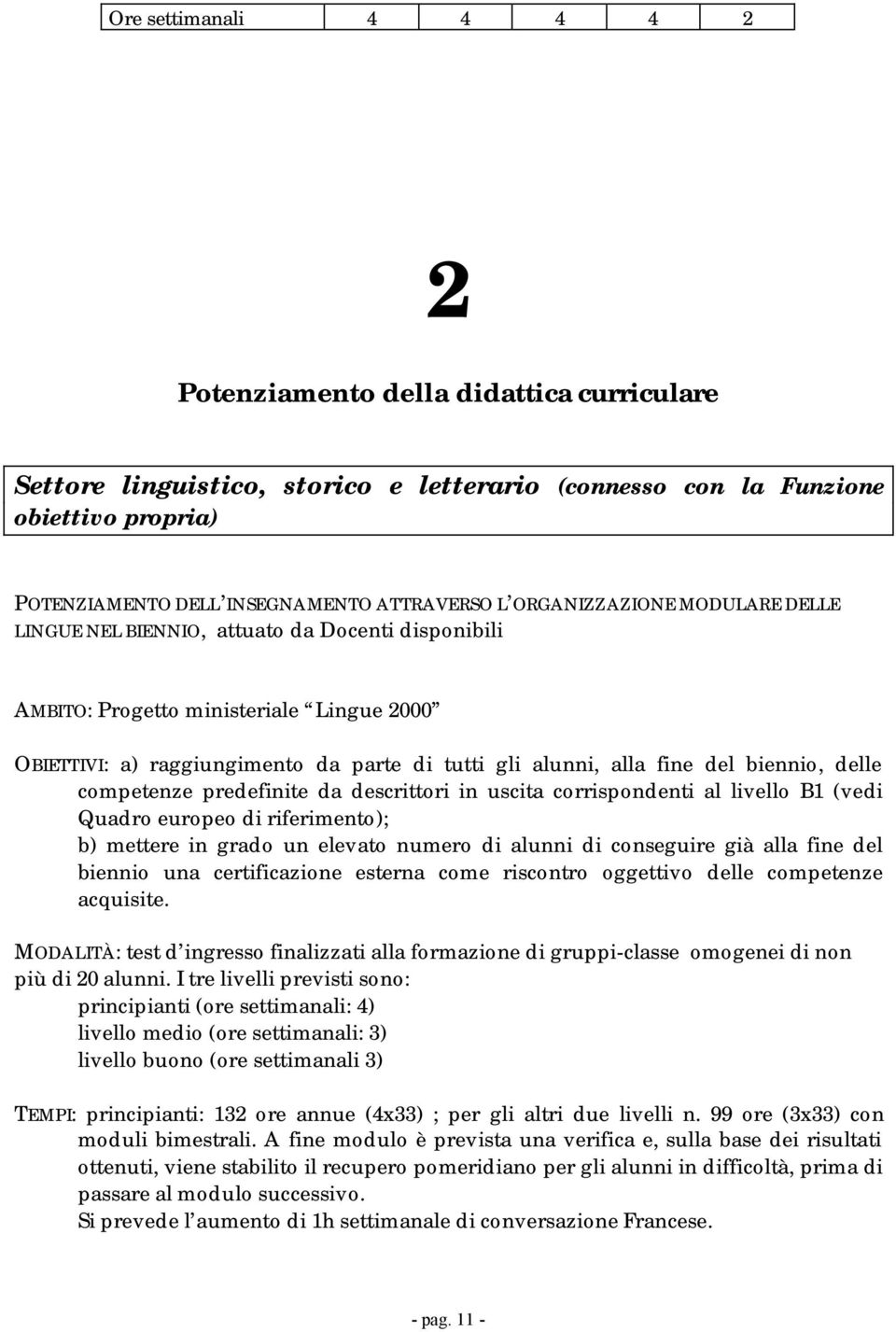 biennio, delle competenze predefinite da descrittori in uscita corrispondenti al livello B1 (vedi Quadro europeo di riferimento); b) mettere in grado un elevato numero di alunni di conseguire già