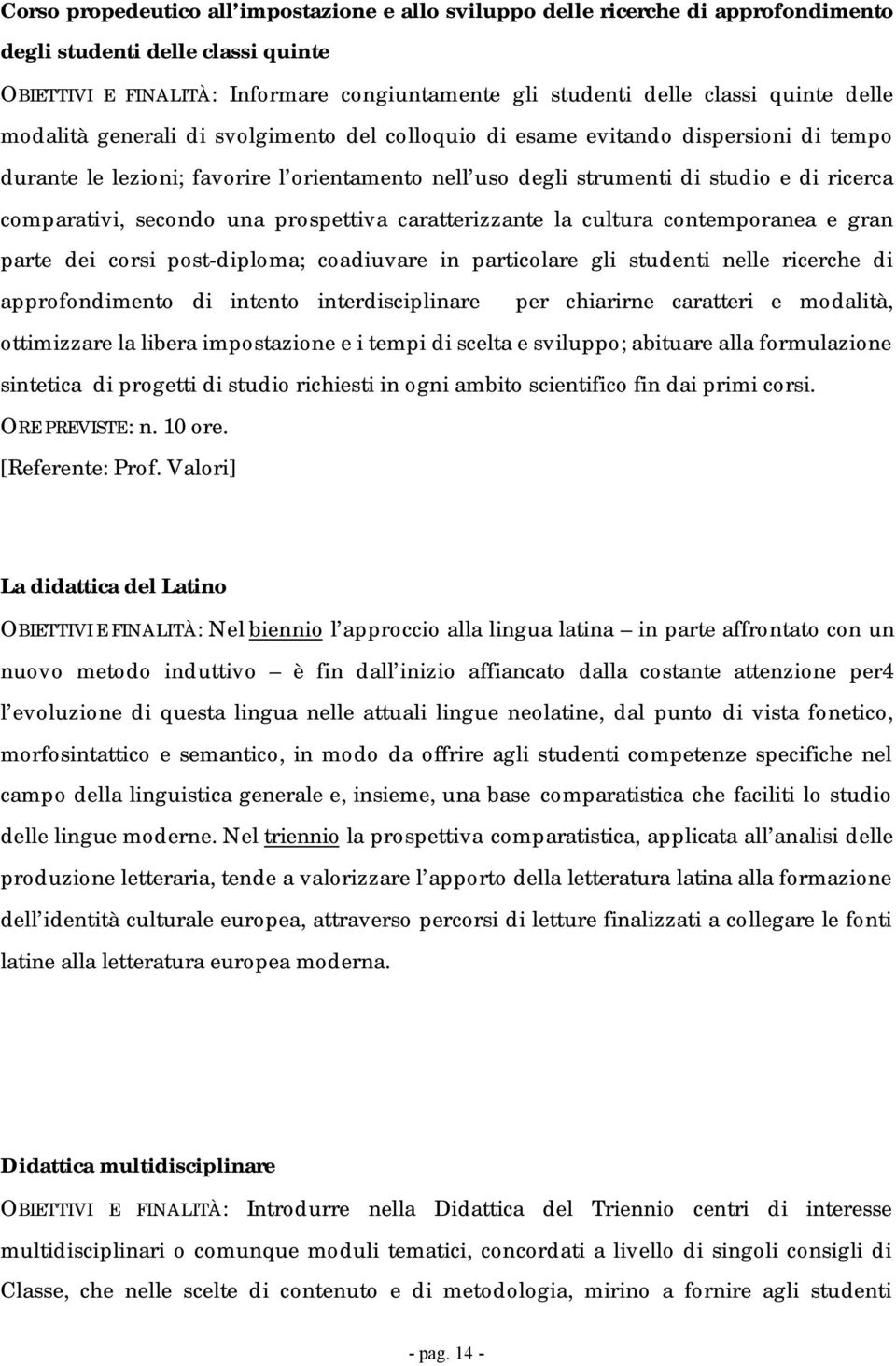 comparativi, secondo una prospettiva caratterizzante la cultura contemporanea e gran parte dei corsi post-diploma; coadiuvare in particolare gli studenti nelle ricerche di approfondimento di intento