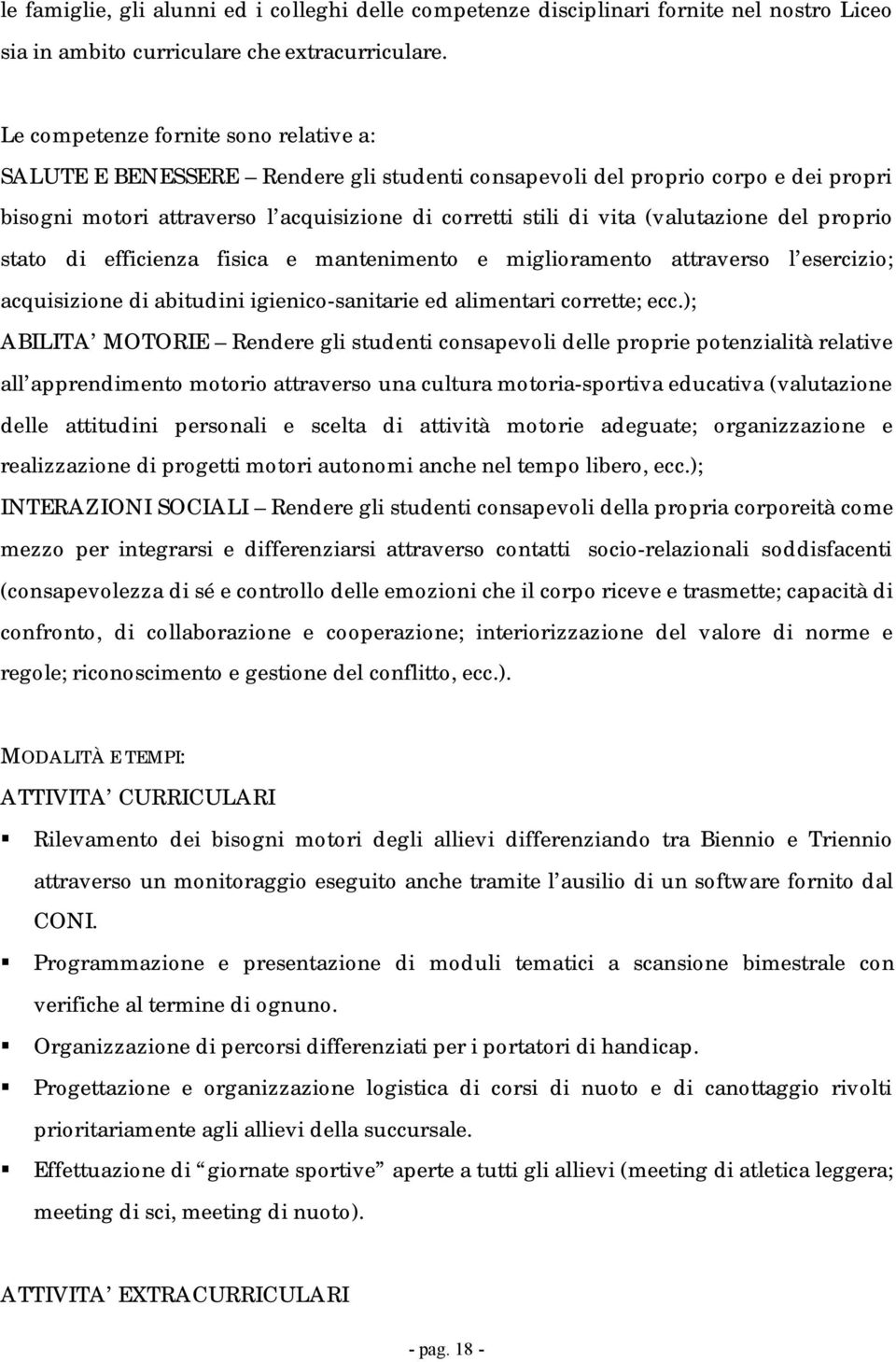 (valutazione del proprio stato di efficienza fisica e mantenimento e miglioramento attraverso l esercizio; acquisizione di abitudini igienico-sanitarie ed alimentari corrette; ecc.