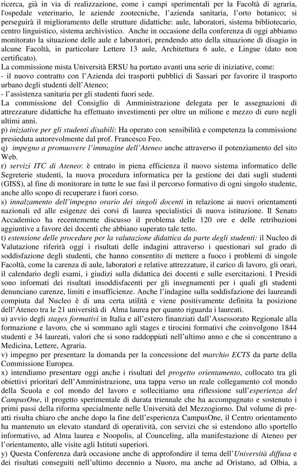 Anche in occasione della conferenza di oggi abbiamo monitorato la situazione delle aule e laboratori, prendendo atto della situazione di disagio in alcune Facoltà, in particolare Lettere 13 aule,