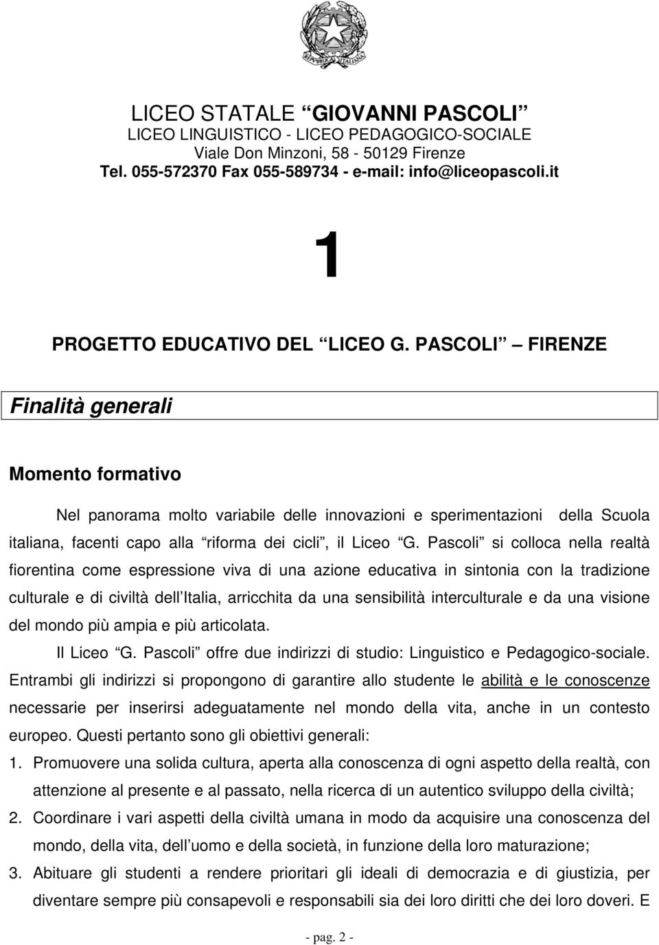 PASCOLI FIRENZE Finalità generali Momento formativo Nel panorama molto variabile delle innovazioni e sperimentazioni della Scuola italiana, facenti capo alla riforma dei cicli, il Liceo G.