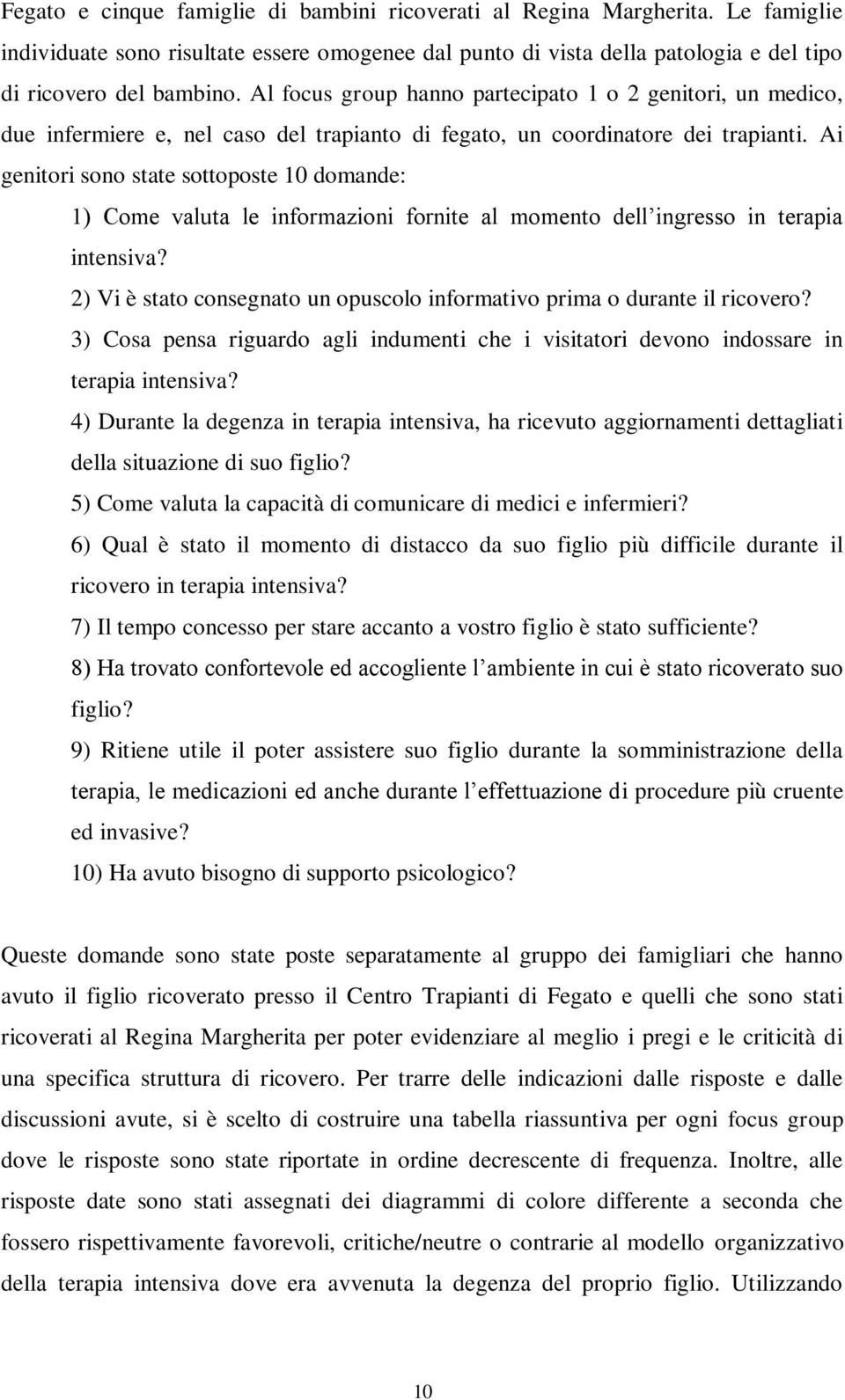 Ai genitori sono state sottoposte 10 domande: 1) Come valuta le informazioni fornite al momento dell ingresso in terapia intensiva?