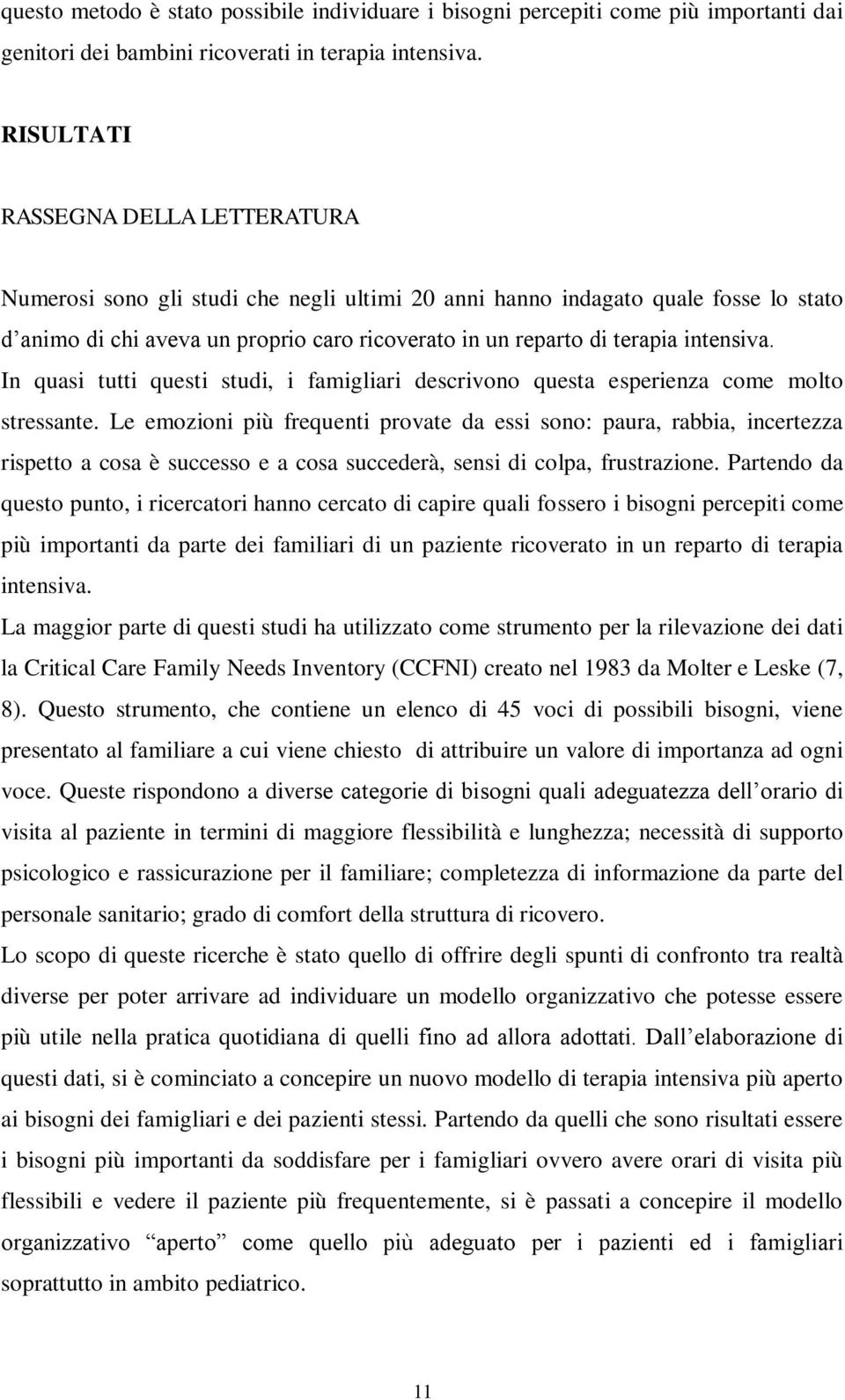 intensiva. In quasi tutti questi studi, i famigliari descrivono questa esperienza come molto stressante.