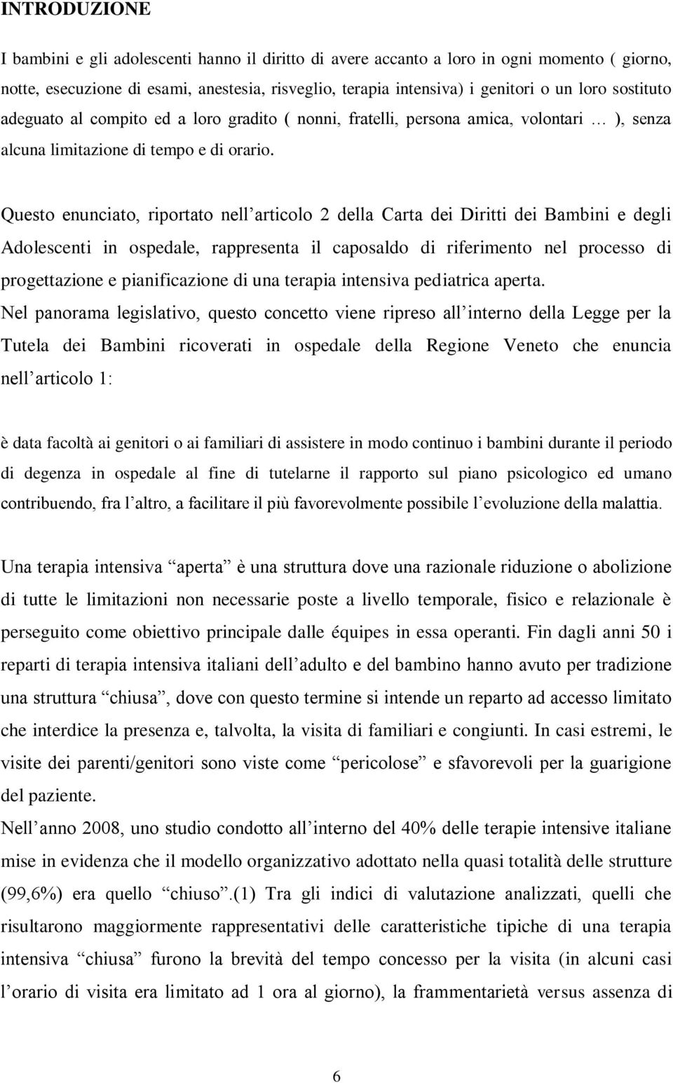 Questo enunciato, riportato nell articolo 2 della Carta dei Diritti dei Bambini e degli Adolescenti in ospedale, rappresenta il caposaldo di riferimento nel processo di progettazione e pianificazione