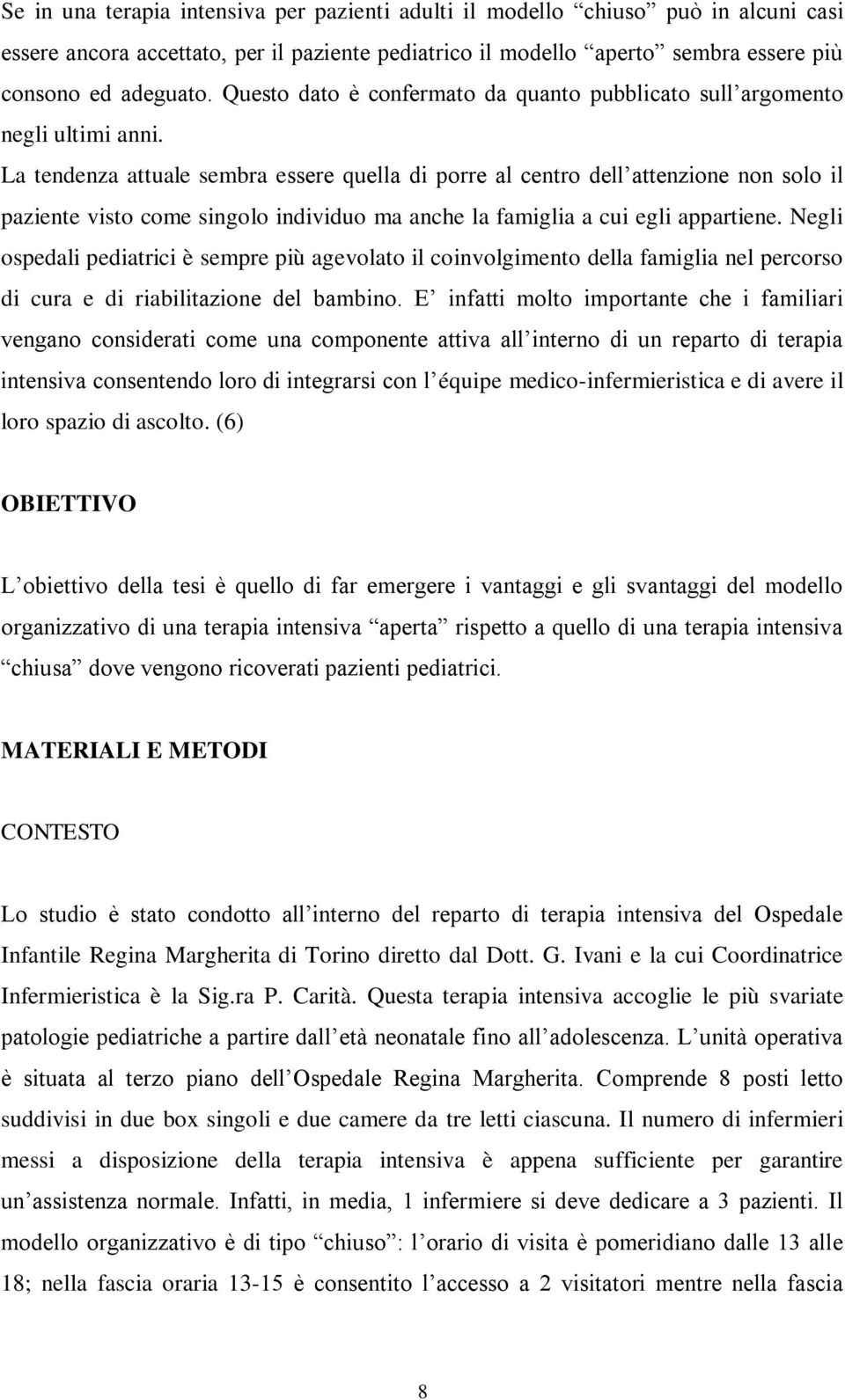 La tendenza attuale sembra essere quella di porre al centro dell attenzione non solo il paziente visto come singolo individuo ma anche la famiglia a cui egli appartiene.