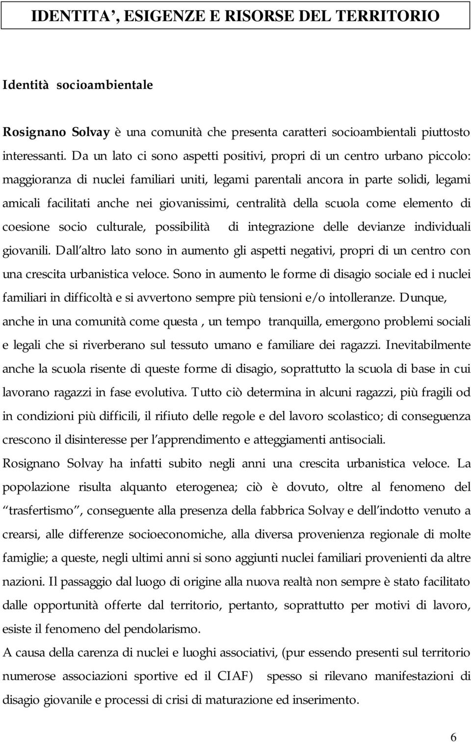 giovanissimi, centralità della scuola come elemento di coesione socio culturale, possibilità di integrazione delle devianze individuali giovanili.