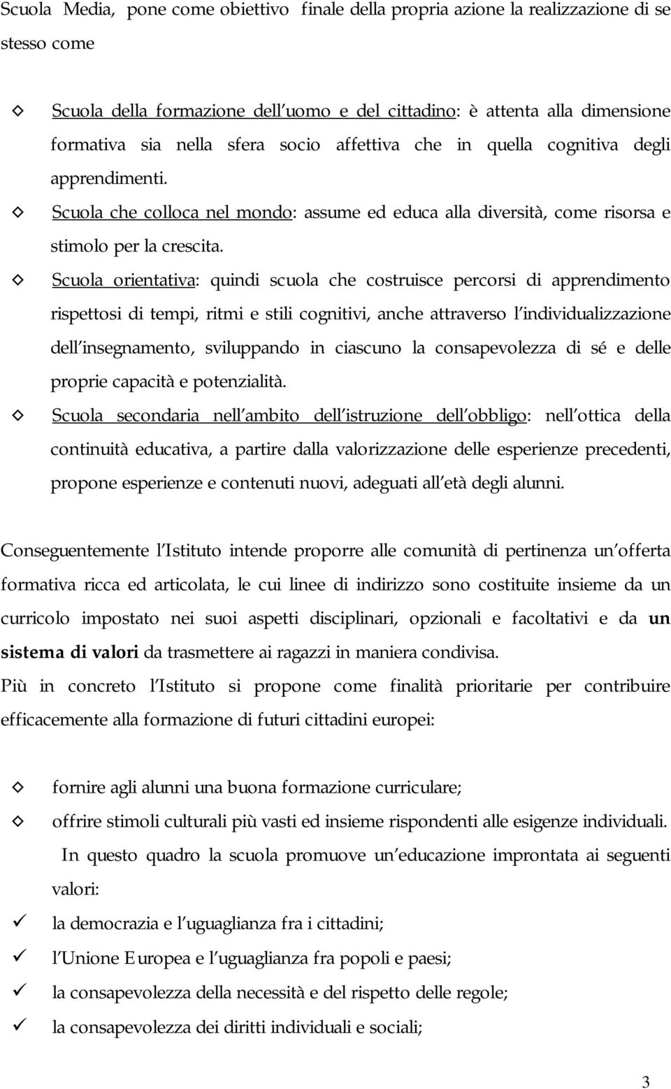 Scuola orientativa: quindi scuola che costruisce percorsi di apprendimento rispettosi di tempi, ritmi e stili cognitivi, anche attraverso l individualizzazione dell insegnamento, sviluppando in