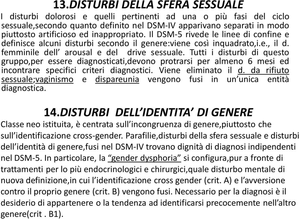 Tutti i disturbi di questo gruppo,per essere diagnosticati,devono protrarsi per almeno 6 mesi ed incontrare specifici criteri diagnostici. Viene eliminato il d.