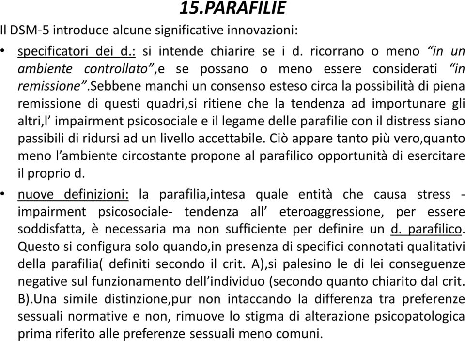 sebbene manchi un consenso esteso circa la possibilità di piena remissione di questi quadri,si ritiene che la tendenza ad importunare gli altri,l impairment psicosociale e il legame delle parafilie