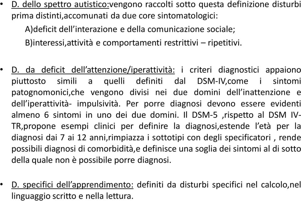 da deficit dell attenzione/iperattività: i criteri diagnostici appaiono piuttosto simili a quelli definiti dal DSM-IV,come i sintomi patognomonici,che vengono divisi nei due domini dell inattenzione