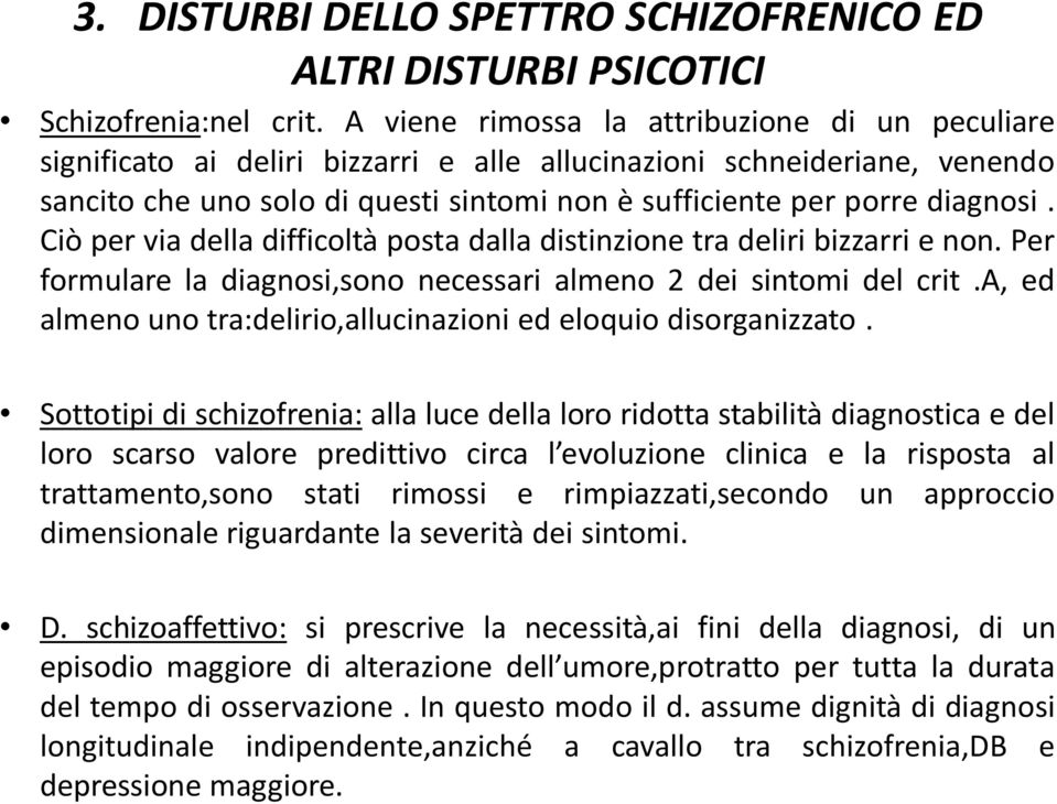 Ciò per via della difficoltà posta dalla distinzione tra deliri bizzarri e non. Per formulare la diagnosi,sono necessari almeno 2 dei sintomi del crit.