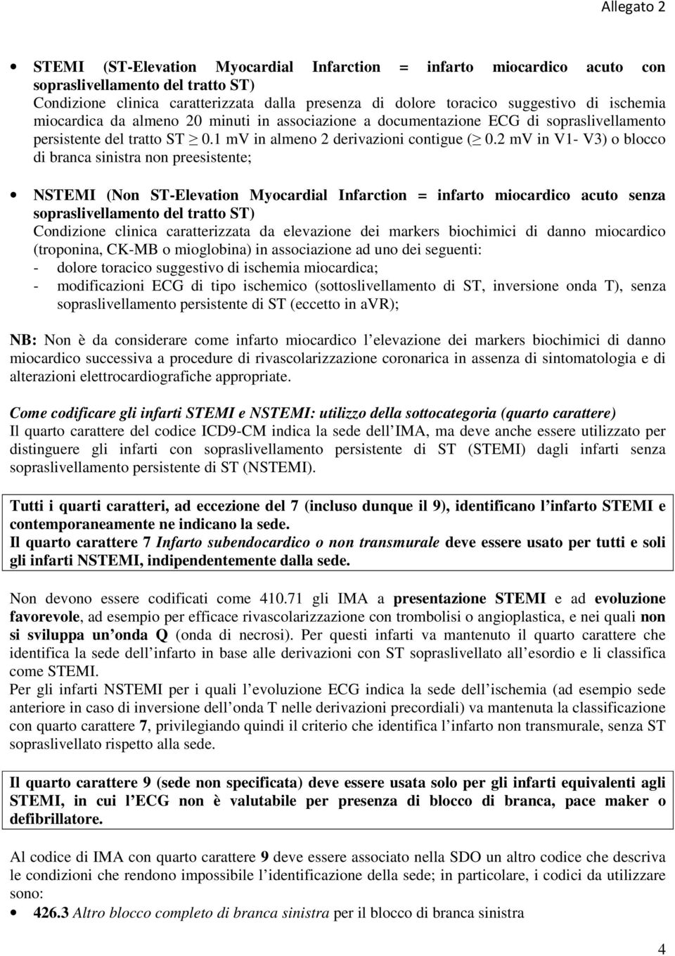 2 mv in V1- V3) o blocco di branca sinistra non preesistente; NSTEMI (Non ST-Elevation Myocardial Infarction = infarto miocardico acuto senza sopraslivellamento del tratto ST) Condizione clinica