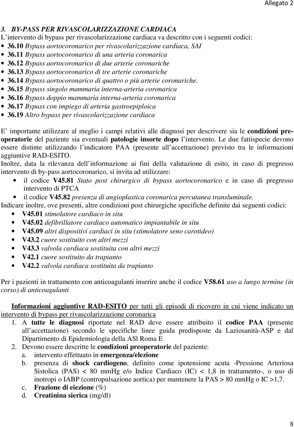 13 Bypass aortocoronarico di tre arterie coronariche 36.14 Bypass aortocoronarico di quattro o più arterie coronariche. 36.15 Bypass singolo mammaria interna-arteria coronarica 36.