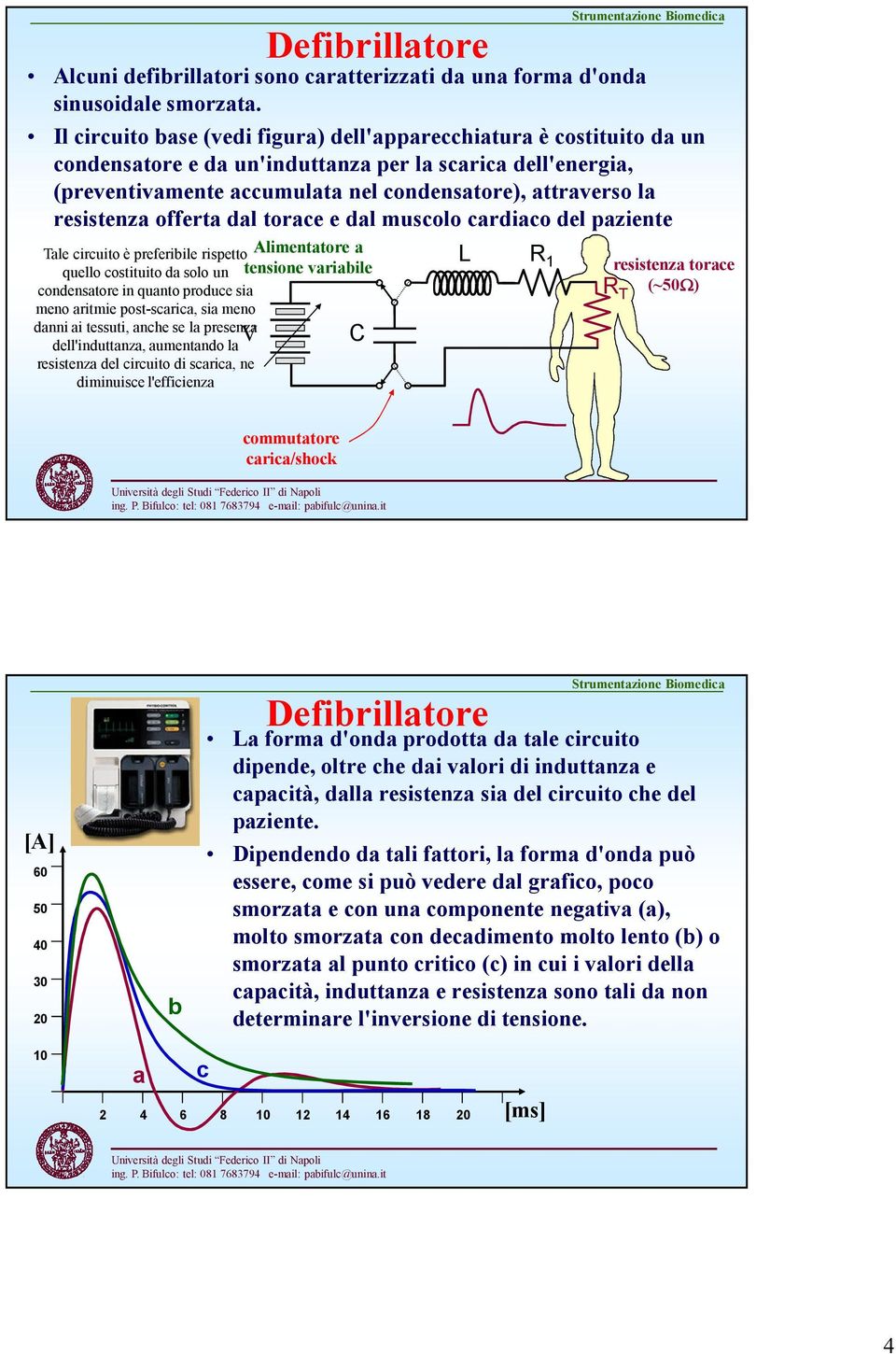 resistenza offerta dal torace e dal muscolo cardiaco del paziente Tale circuito è preferibile rispetto Alimentatore a quello costituito da solo un tensione variabile condensatore in quanto produce