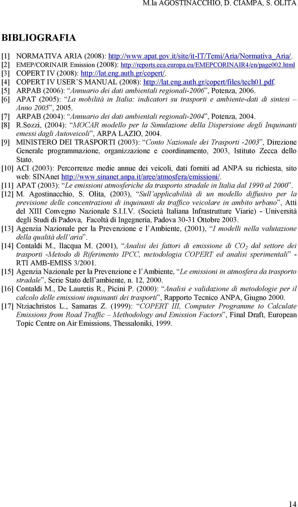 [5] ARPAB (2006): Annuario dei dati ambientali regionali-2006, Potenza, 2006. [6] APAT (2005): La mobilità in Italia: indicatori su trasporti e ambiente-dati di sintesi Anno 2005, 2005.