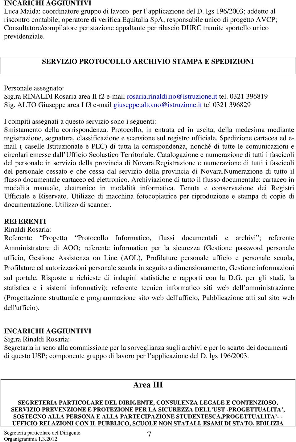 sportello unico previdenziale. SERVIZIO PROTOCOLLO ARCHIVIO STAMPA E SPEDIZIONI Sig.ra RINALDI Rosaria area II f2 e-mail rosaria.rinaldi.no@istruzione.it tel. 0321 396819 Sig.