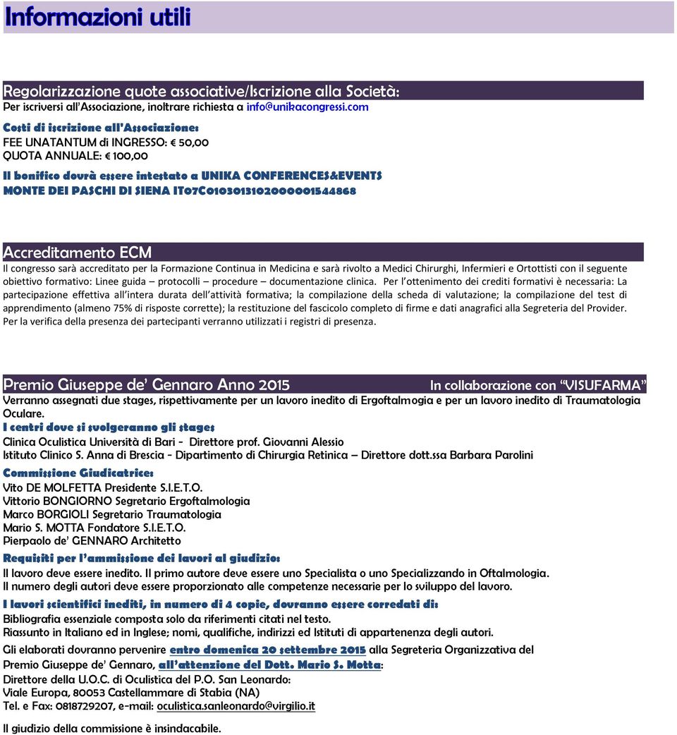 IT07C0103013102000001544868 Accreditamento ECM Il congresso sarà accreditato per la Formazione Continua in Medicina e sarà rivolto a Medici Chirurghi, Infermieri e Ortottisti con il seguente