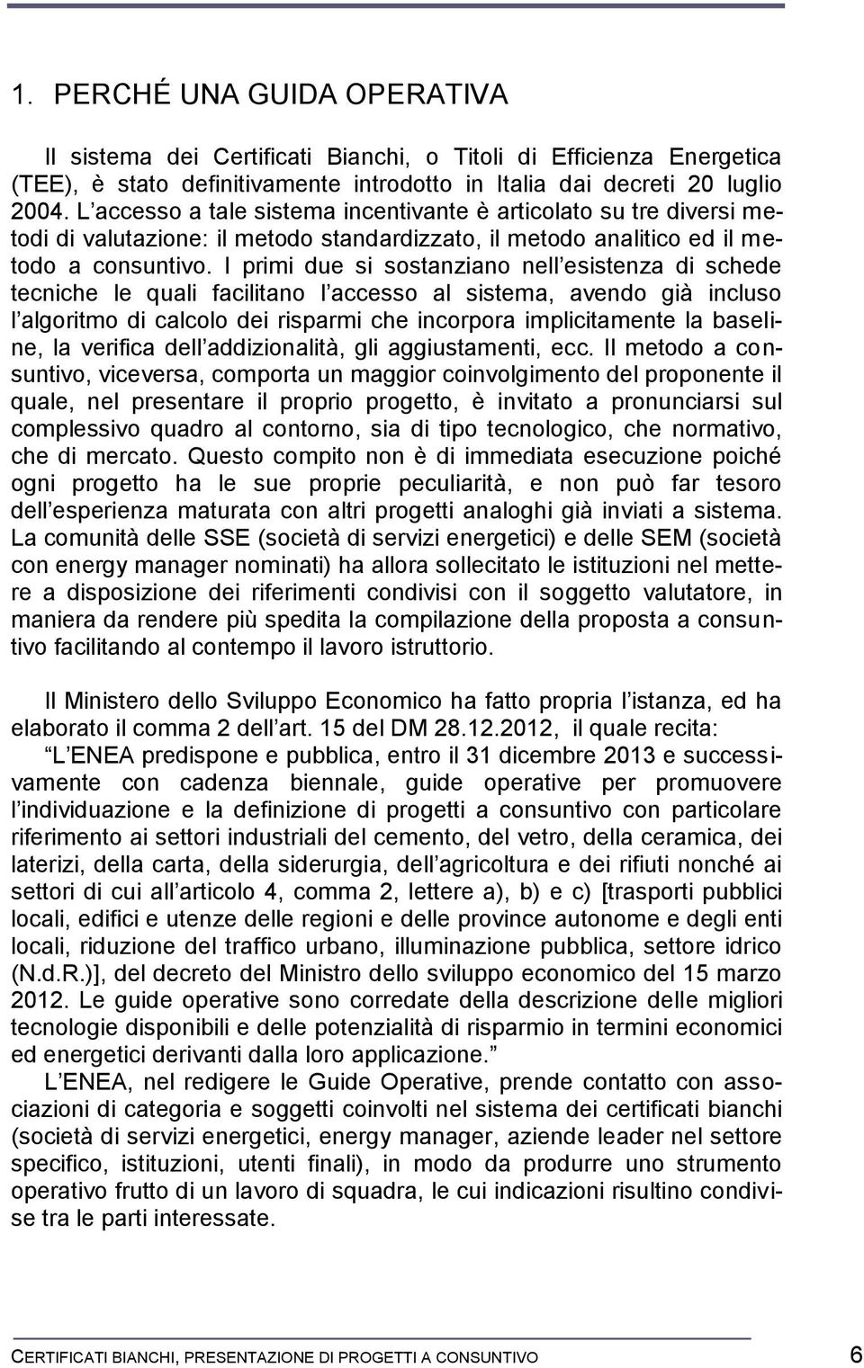 I primi due si sostanziano nell esistenza di schede tecniche le quali facilitano l accesso al sistema, avendo già incluso l algoritmo di calcolo dei risparmi che incorpora implicitamente la baseline,