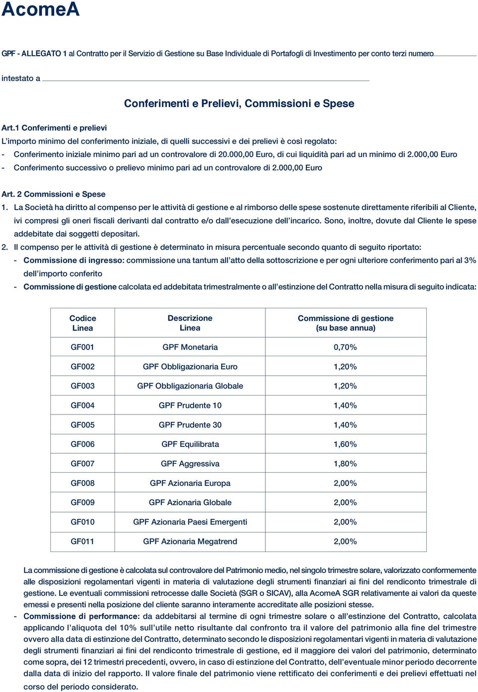 000,00 Euro, di cui liquidità pari ad un minimo di 2.000,00 Euro - Conferimento successivo o prelievo minimo pari ad un controvalore di 2.000,00 Euro Art. 2 Commissioni e Spese 1.