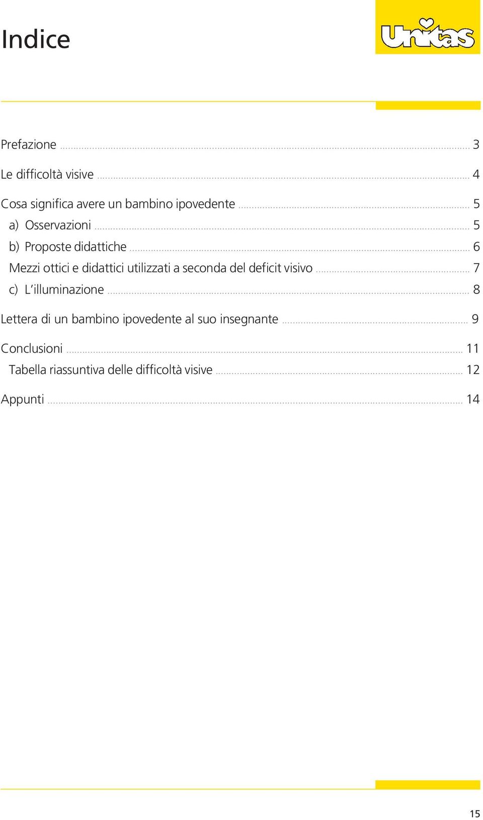 .. 6 Mezzi ottici e didattici utilizzati a seconda del deficit visivo... 7 c) L illuminazione.