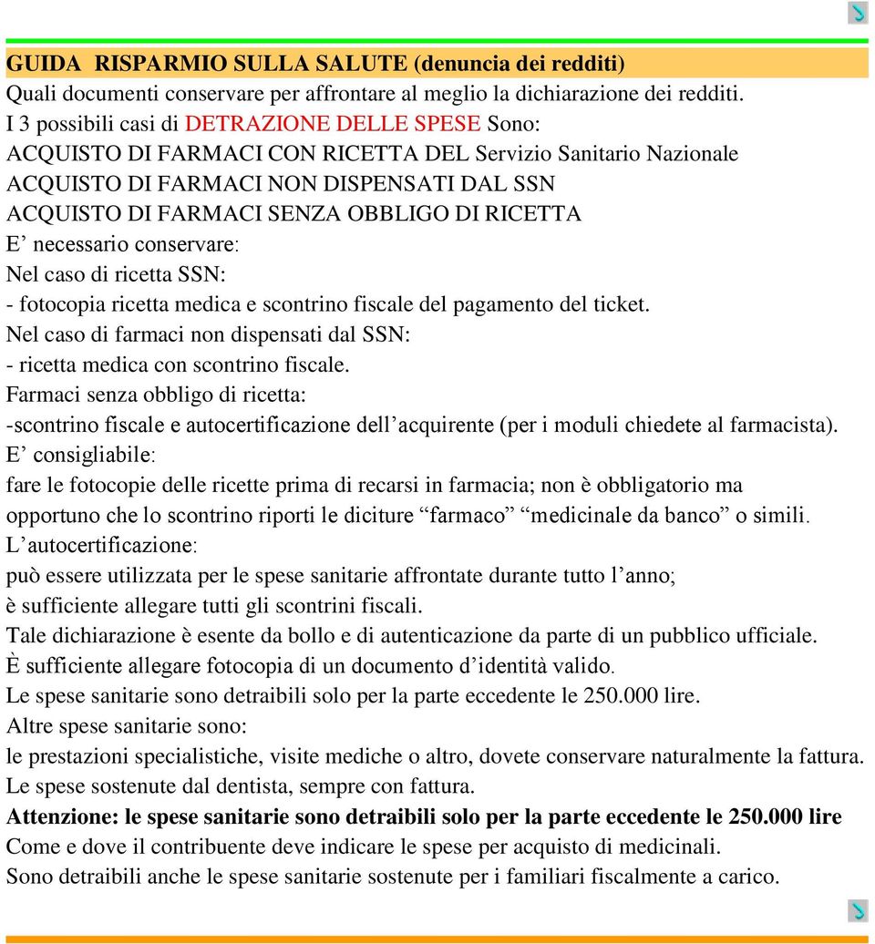 RICETTA E necessario conservare: Nel caso di ricetta SSN: - fotocopia ricetta medica e scontrino fiscale del pagamento del ticket.